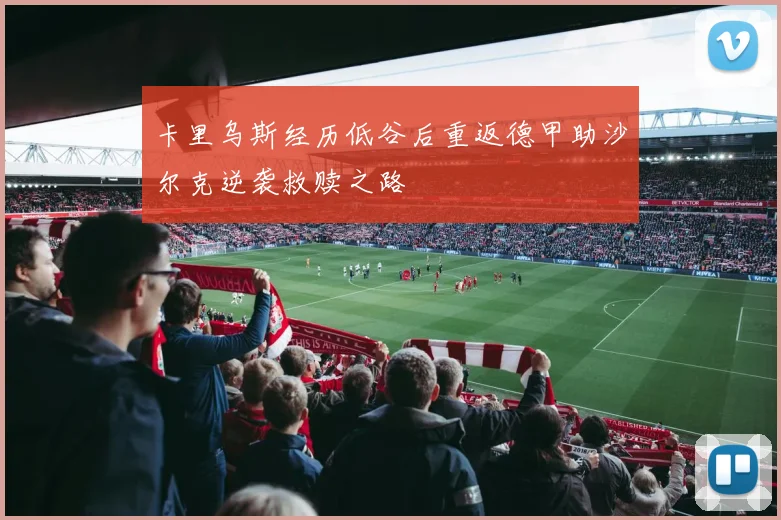 卡里乌斯经历低谷后重返德甲助沙尔克逆袭救赎之路