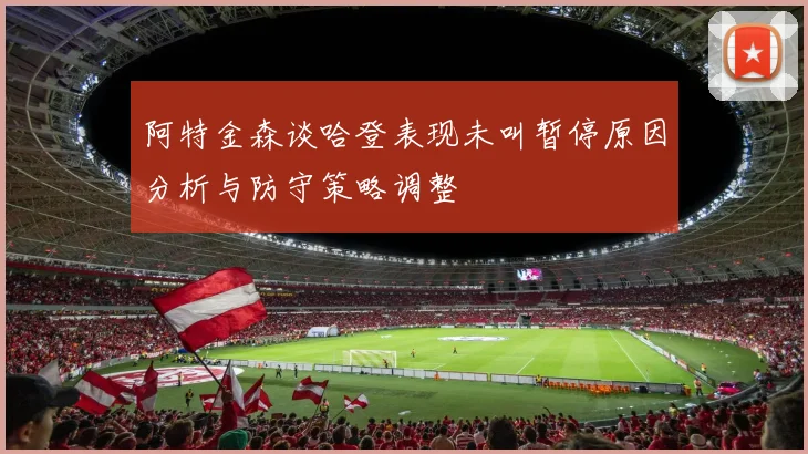 阿特金森谈哈登表现未叫暂停原因分析与防守策略调整