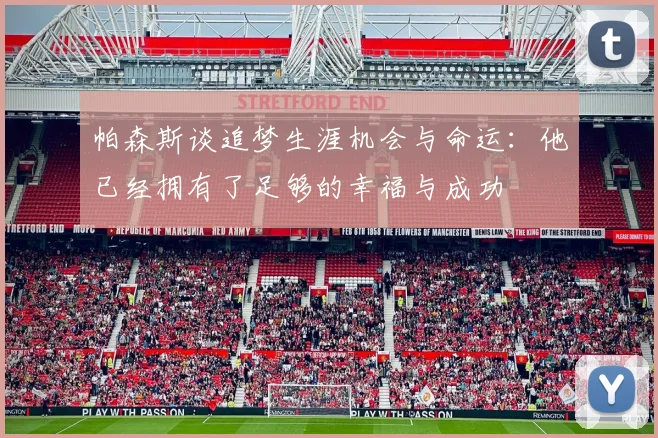 帕森斯谈追梦生涯机会与命运：他已经拥有了足够的幸福与成功